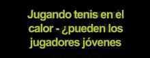 Jugando tenis en el calor - ¿pueden los jugadores jóvenes soportarlo?