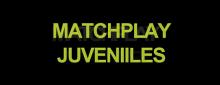 MATCHPLAY JUVENIILES
