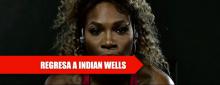 Indian Wells recibe a Serena tras 14 años